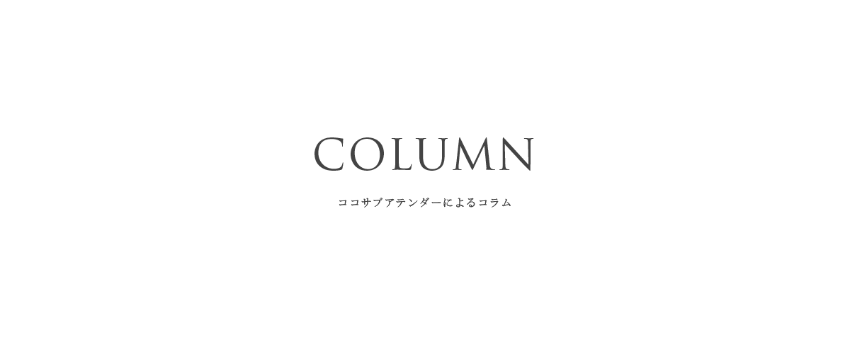 COLUMN ココサブアテンダーによるコラム