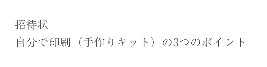 招待状 自分で印刷（手作りキット）の3つのポイント