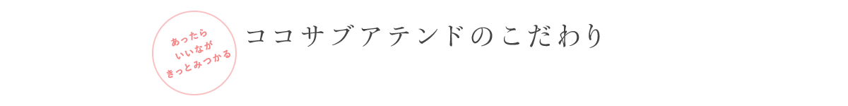 ココサブアテンドのこだわり